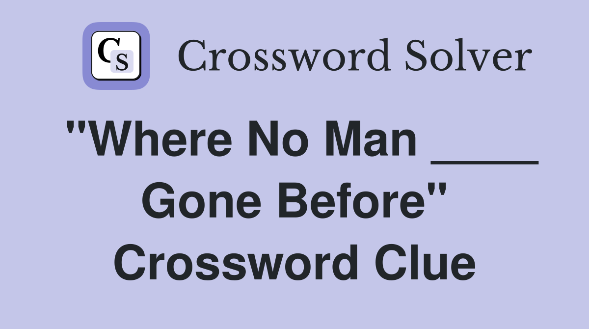 "Where No Man ____ Gone Before" Crossword Clue