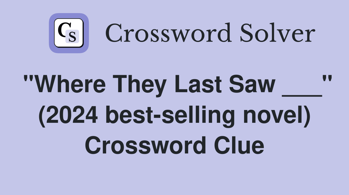 "Where They Last Saw ___" (2024 best-selling novel) Crossword Clue