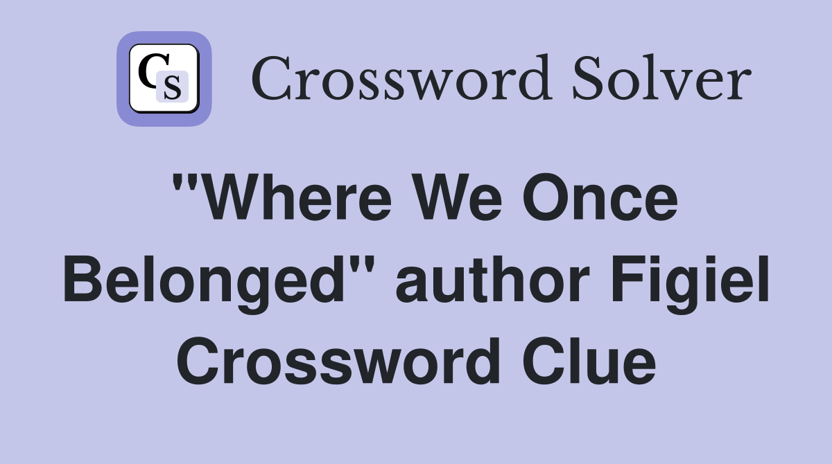 "Where We Once Belonged" author Figiel Crossword Clue