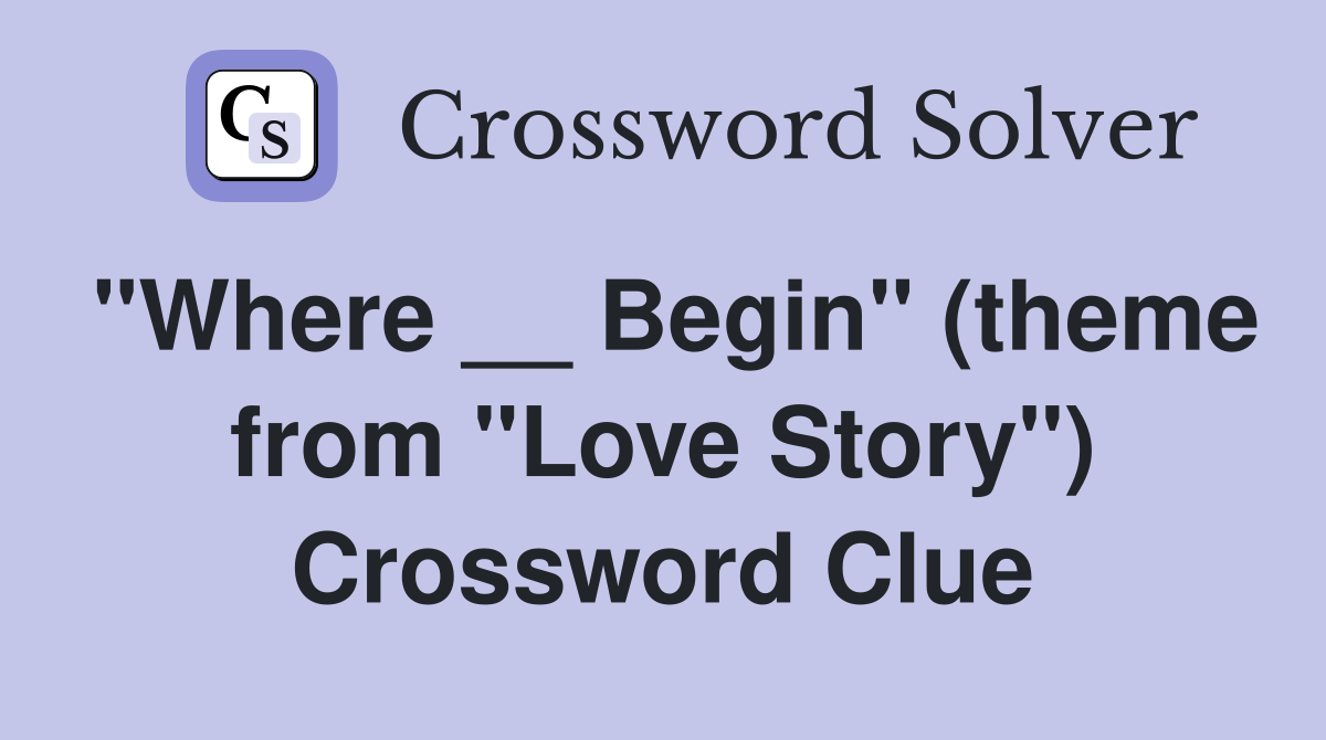 "Where __ Begin" (theme from "Love Story") Crossword Clue