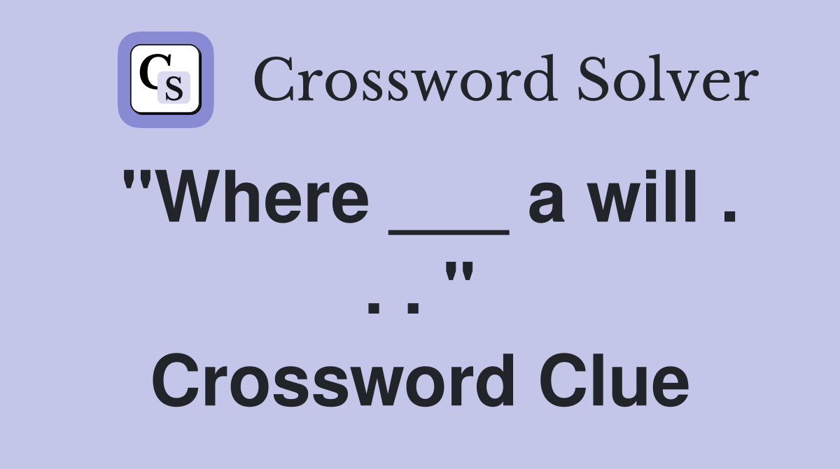 "Where ___ a will . . . " Crossword Clue
