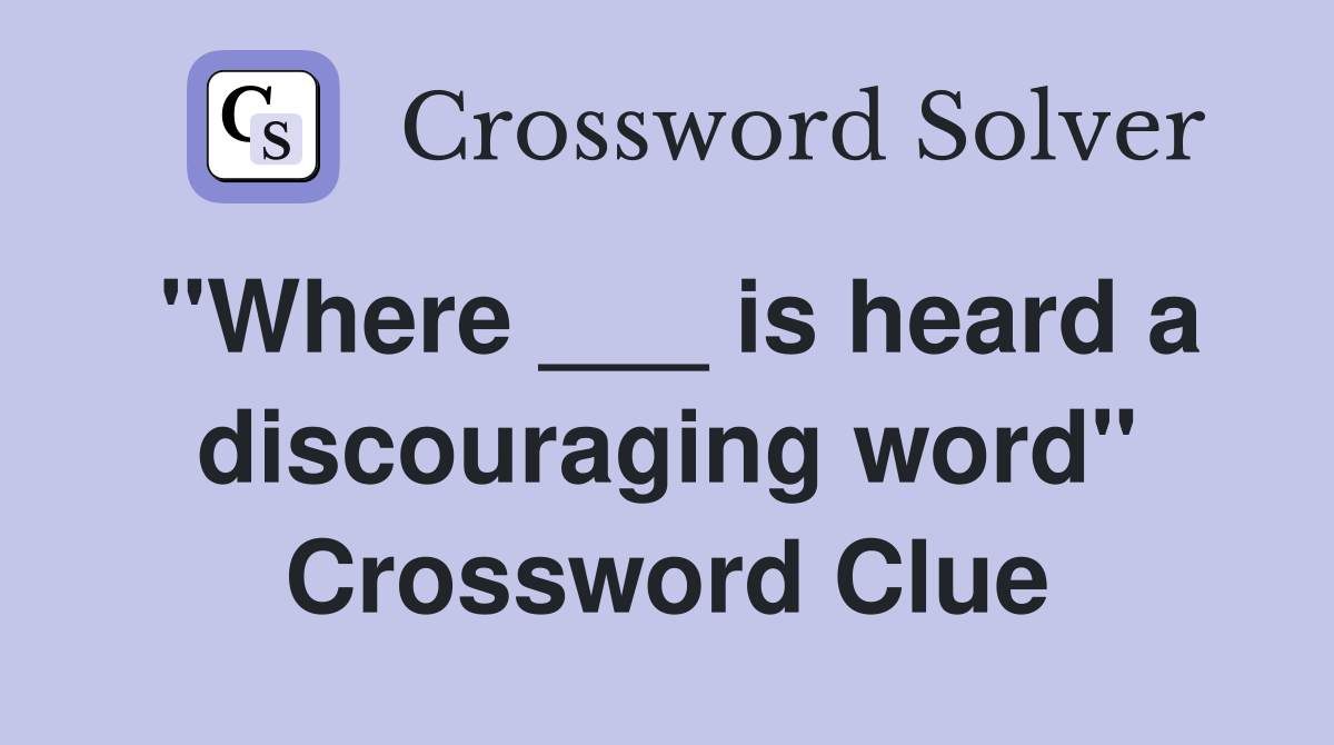 "Where ___ is heard a discouraging word" Crossword Clue