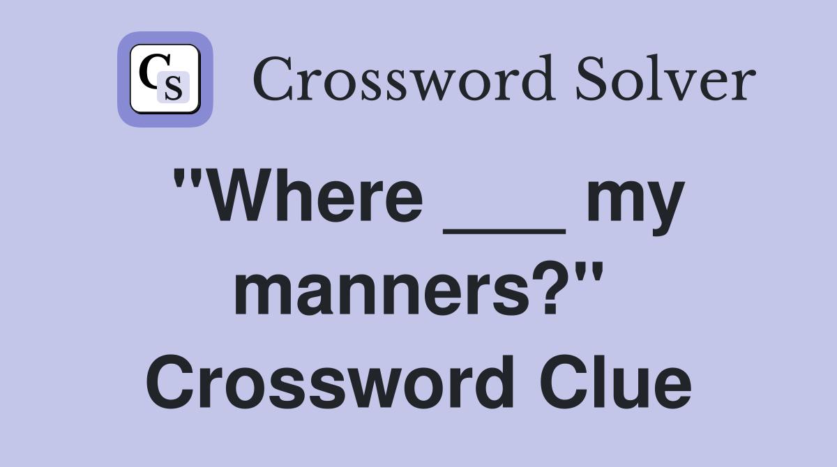 "Where ___ my manners?" Crossword Clue