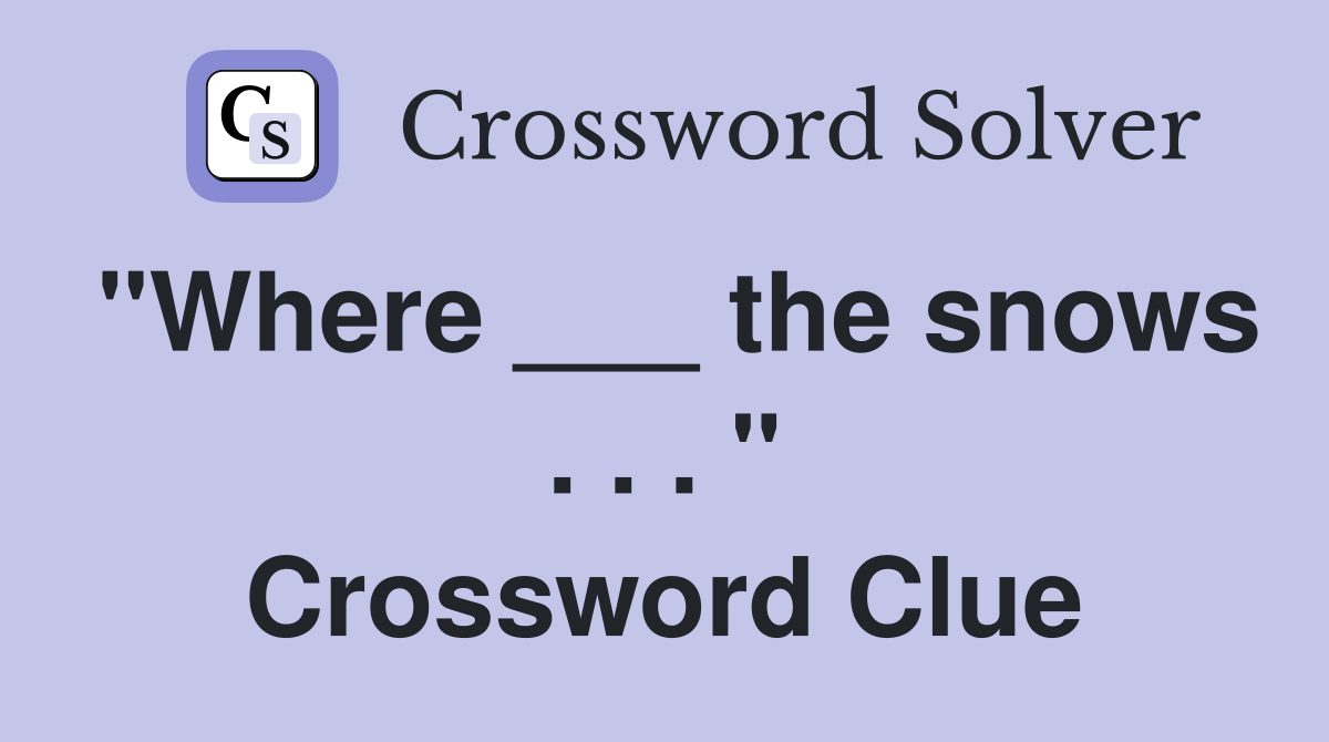 "Where ___ the snows . . . " Crossword Clue