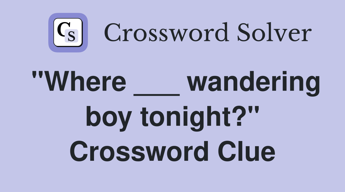 "Where ___ wandering boy tonight?" Crossword Clue