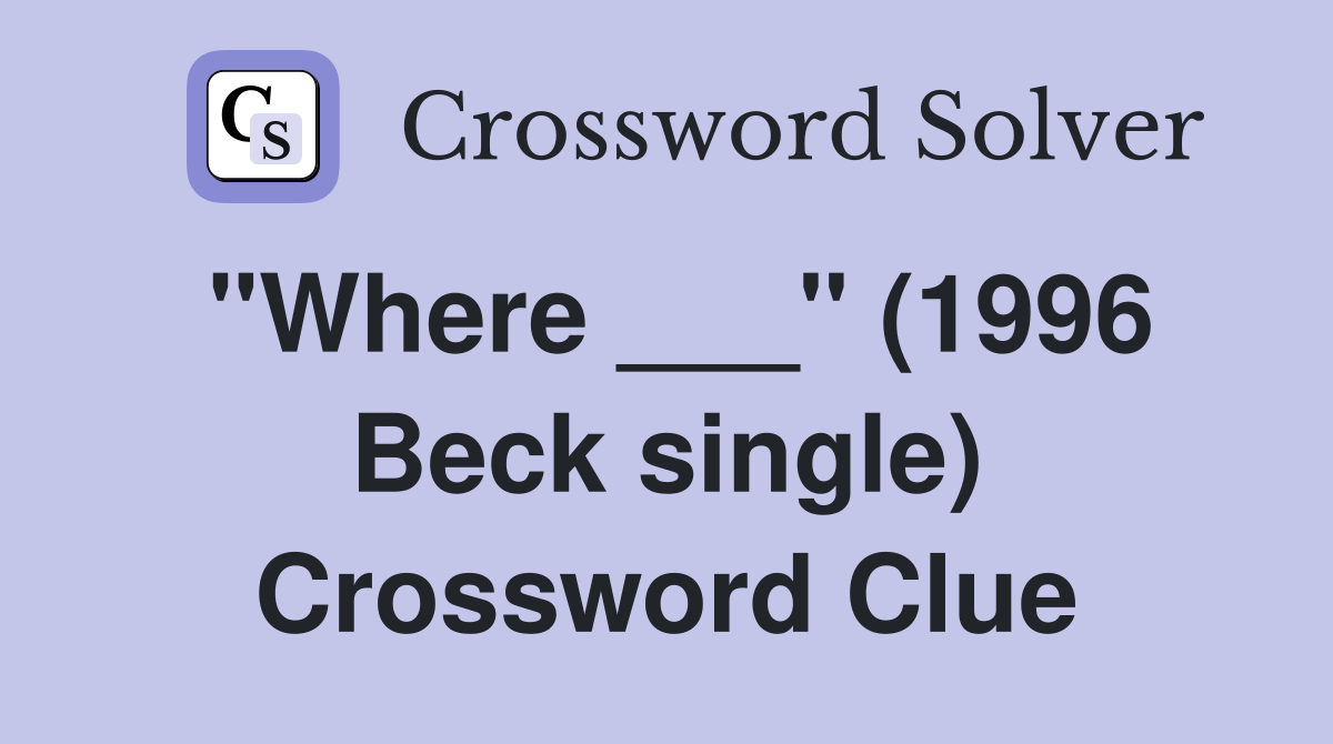 "Where ___" (1996 Beck single) Crossword Clue