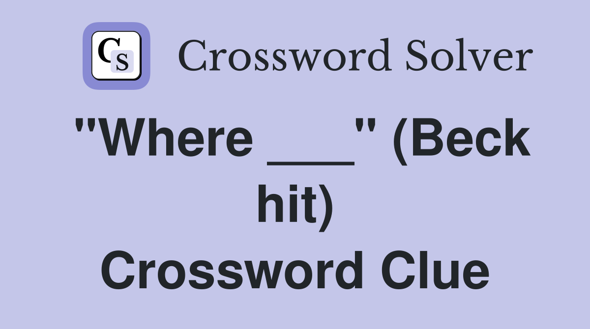 "Where ___" (Beck hit) Crossword Clue