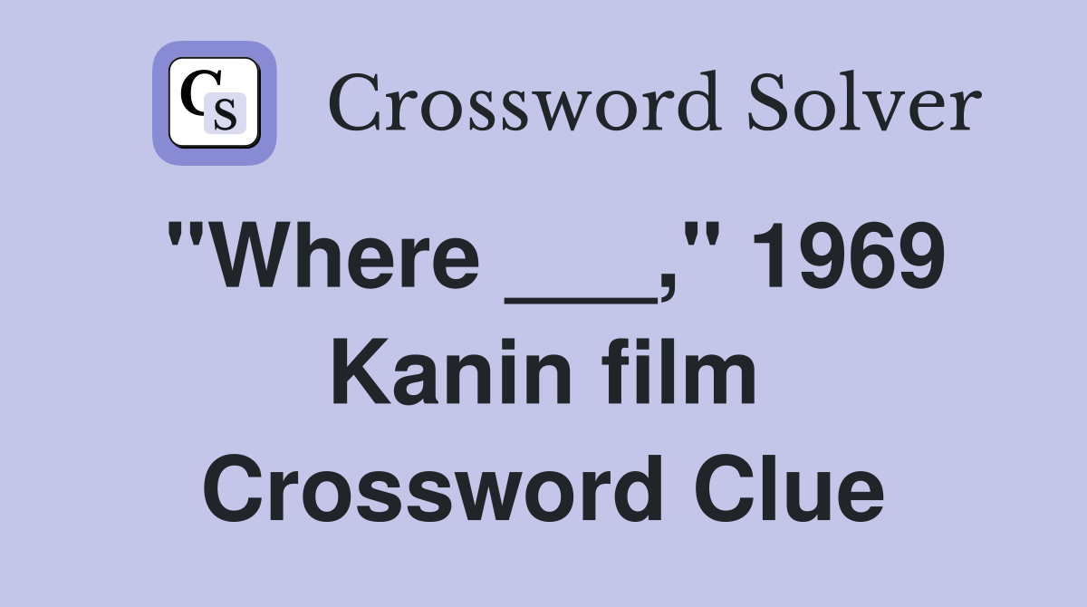 "Where ___," 1969 Kanin film Crossword Clue