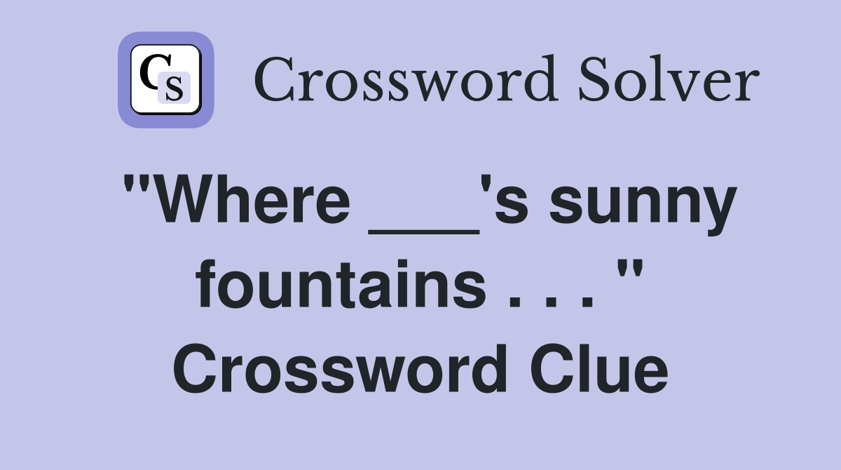 "Where ___'s sunny fountains . . . " Crossword Clue