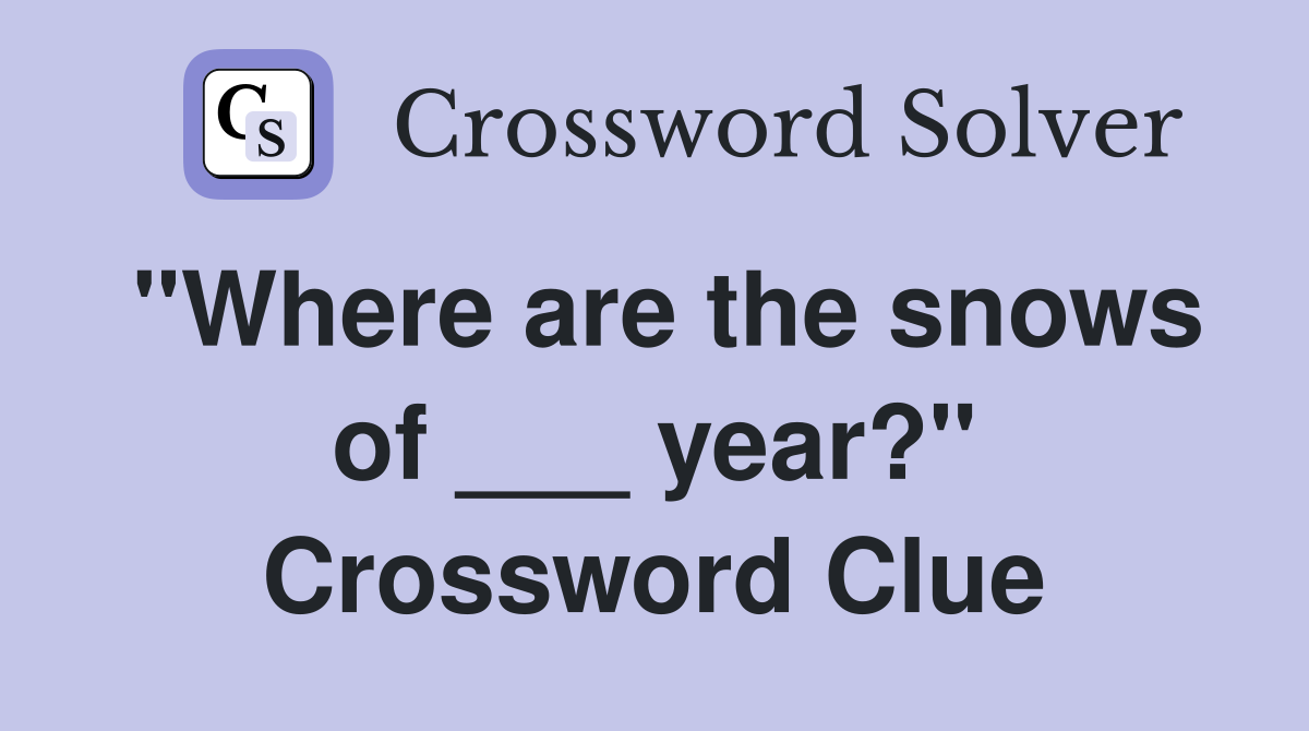 "Where are the snows of ___ year?" Crossword Clue