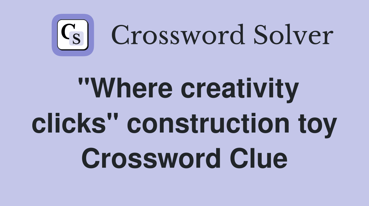 "Where creativity clicks" construction toy Crossword Clue