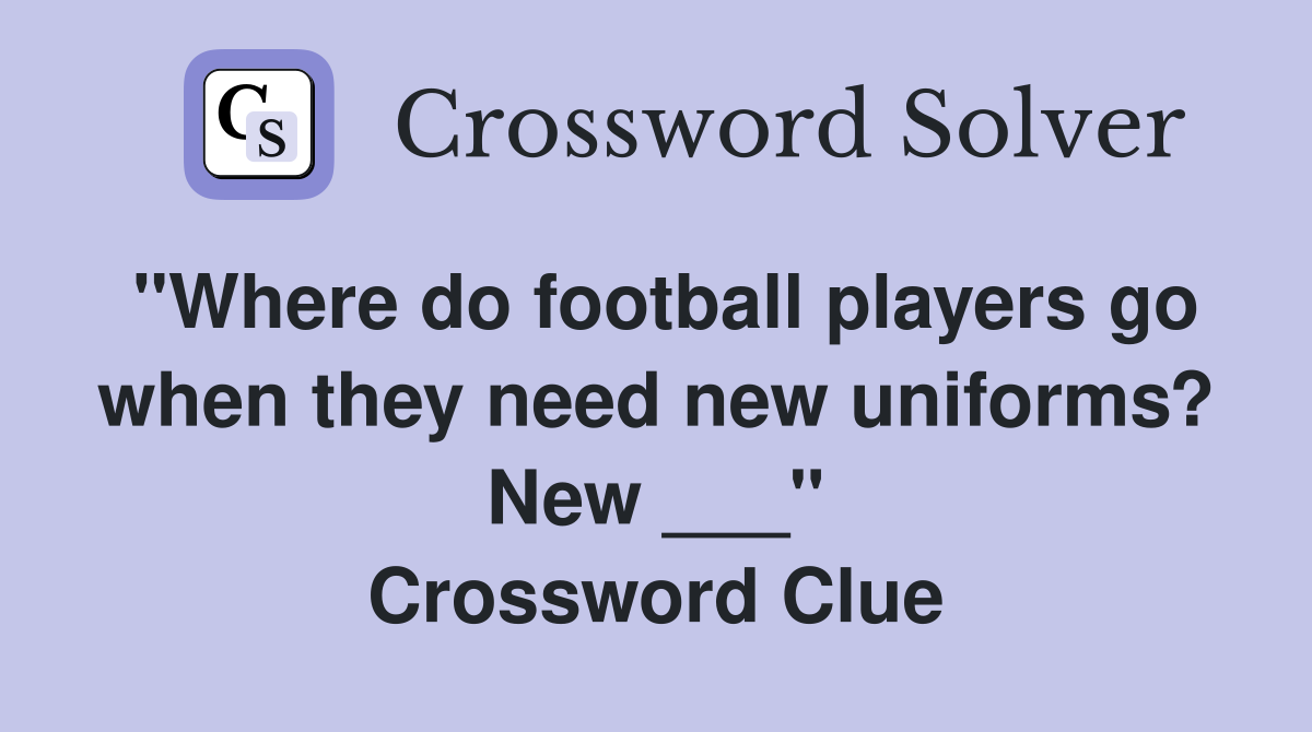 "Where do football players go when they need new uniforms? New ___" Crossword Clue