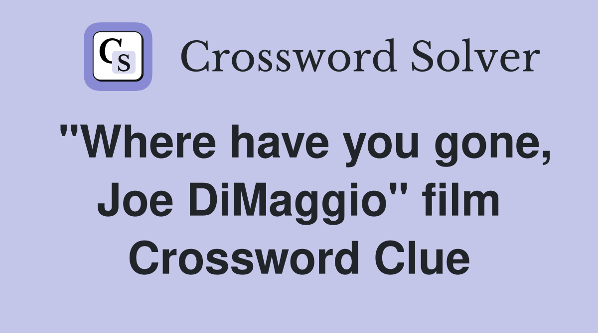 "Where have you gone, Joe DiMaggio" film Crossword Clue