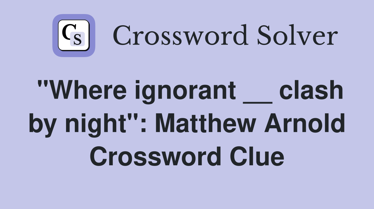 "Where ignorant __ clash by night": Matthew Arnold Crossword Clue