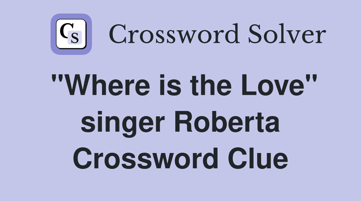 "Where is the Love" singer Roberta Crossword Clue