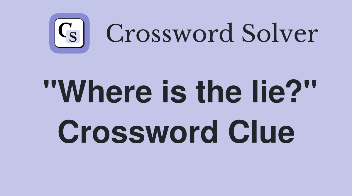 "Where is the lie?" Crossword Clue