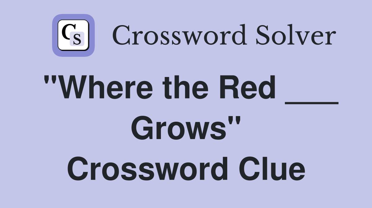 "Where the Red ___ Grows" Crossword Clue