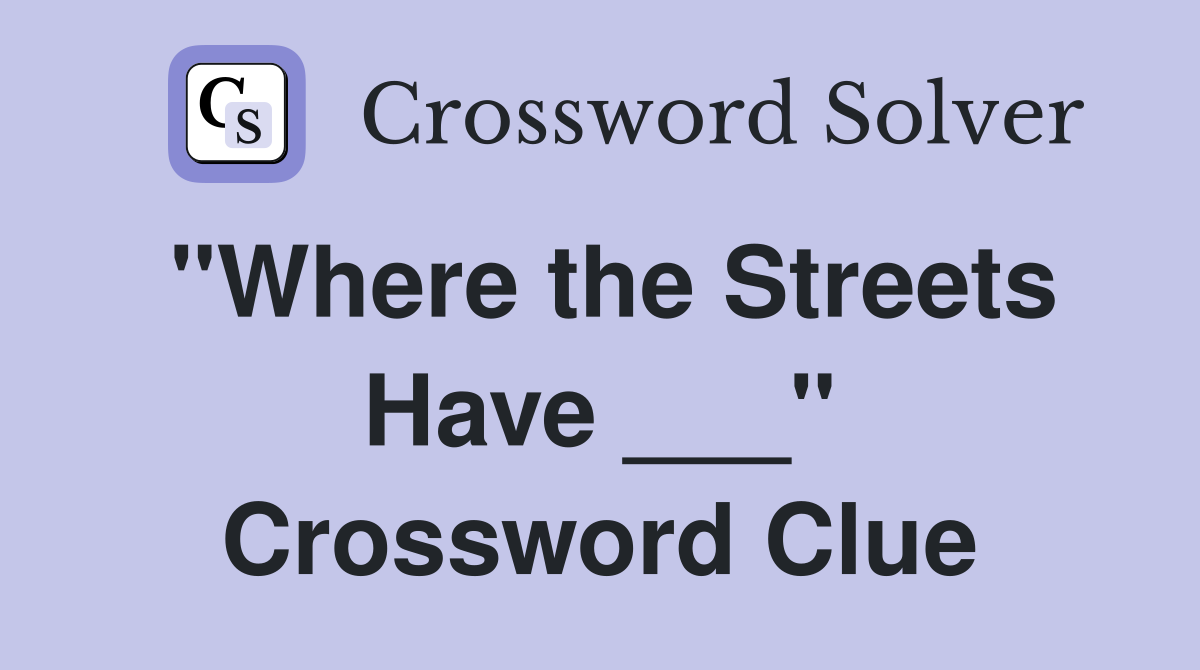 "Where the Streets Have ___" Crossword Clue