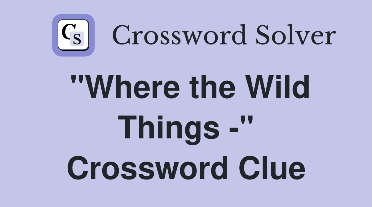 "Where the Wild Things -" Crossword Clue