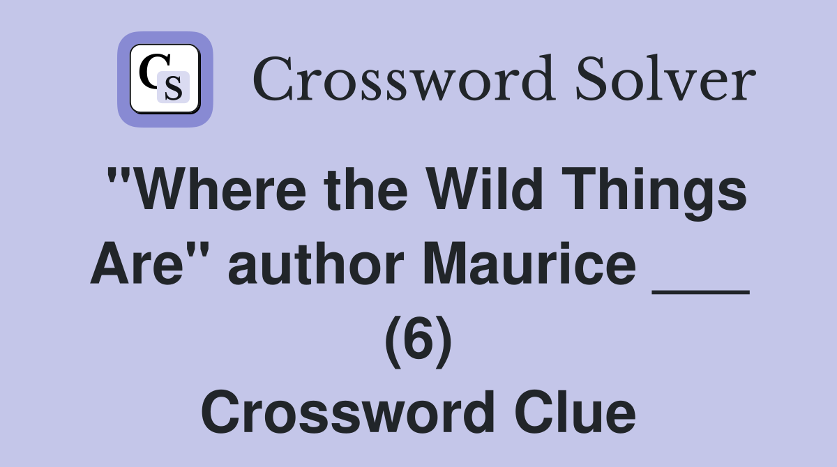 "Where the Wild Things Are" author Maurice ___ (6) Crossword Clue