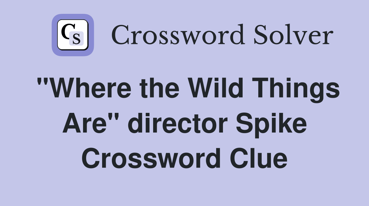"Where the Wild Things Are" director Spike Crossword Clue