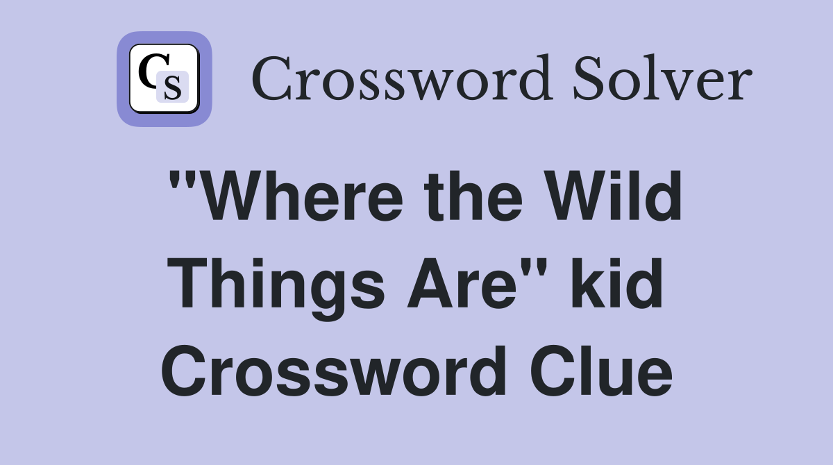 "Where the Wild Things Are" kid Crossword Clue