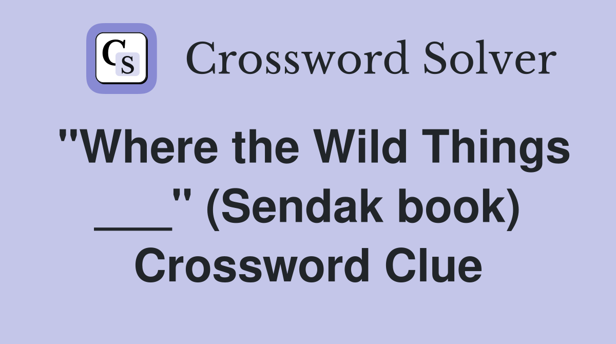"Where the Wild Things ___" (Sendak book) Crossword Clue