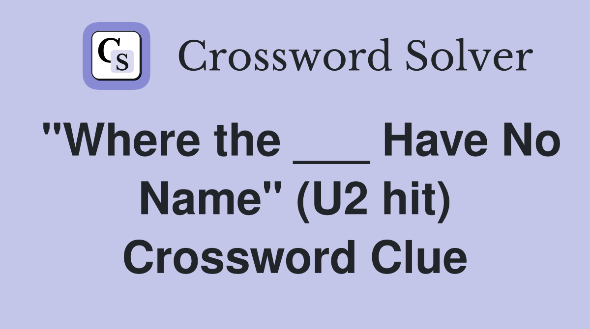 "Where the ___ Have No Name" (U2 hit) Crossword Clue