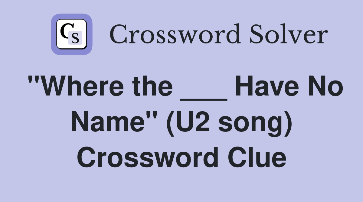 "Where the ___ Have No Name" (U2 song) Crossword Clue