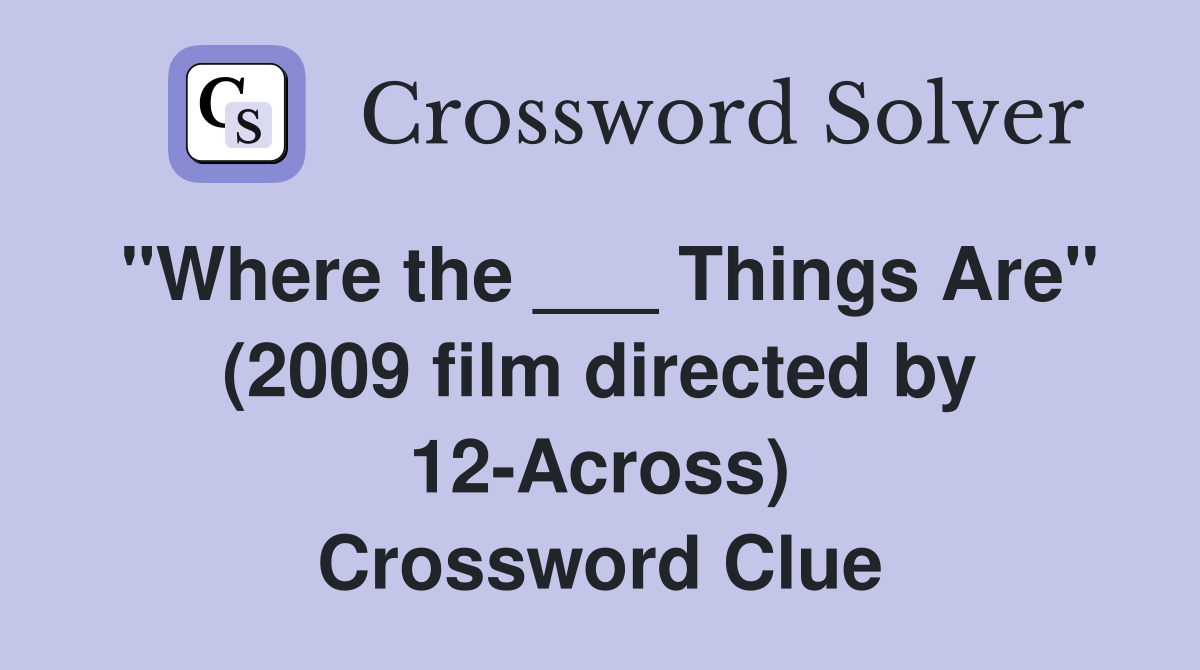 "Where the ___ Things Are" (2009 film directed by 12-Across) Crossword Clue