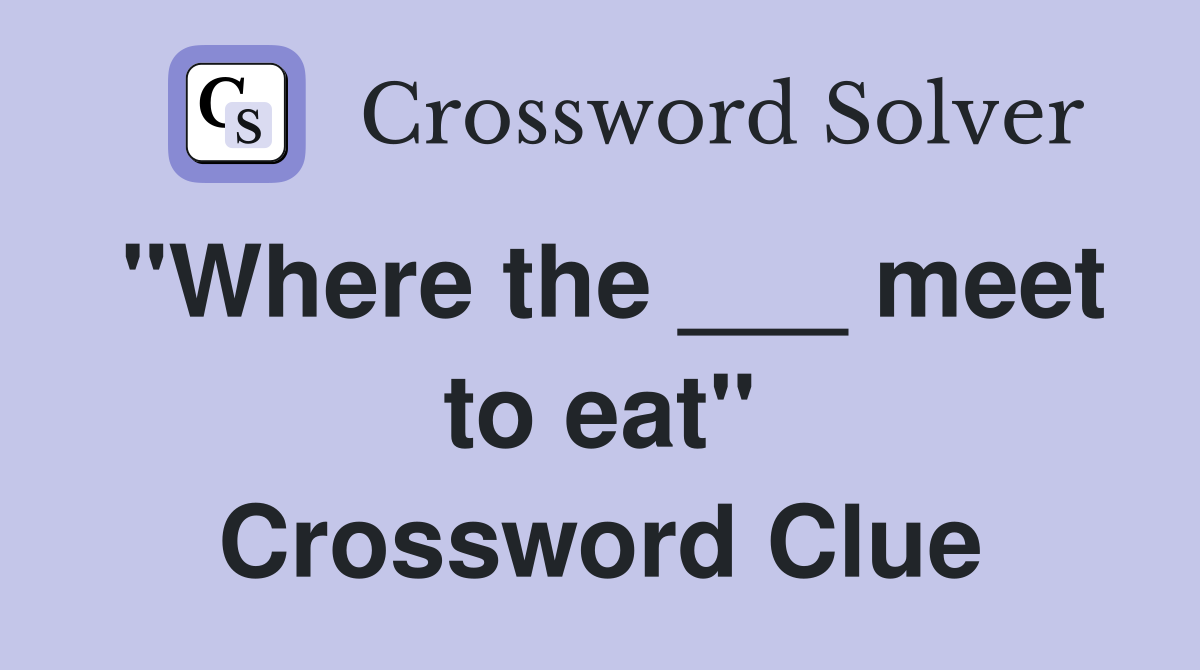 "Where the ___ meet to eat" Crossword Clue
