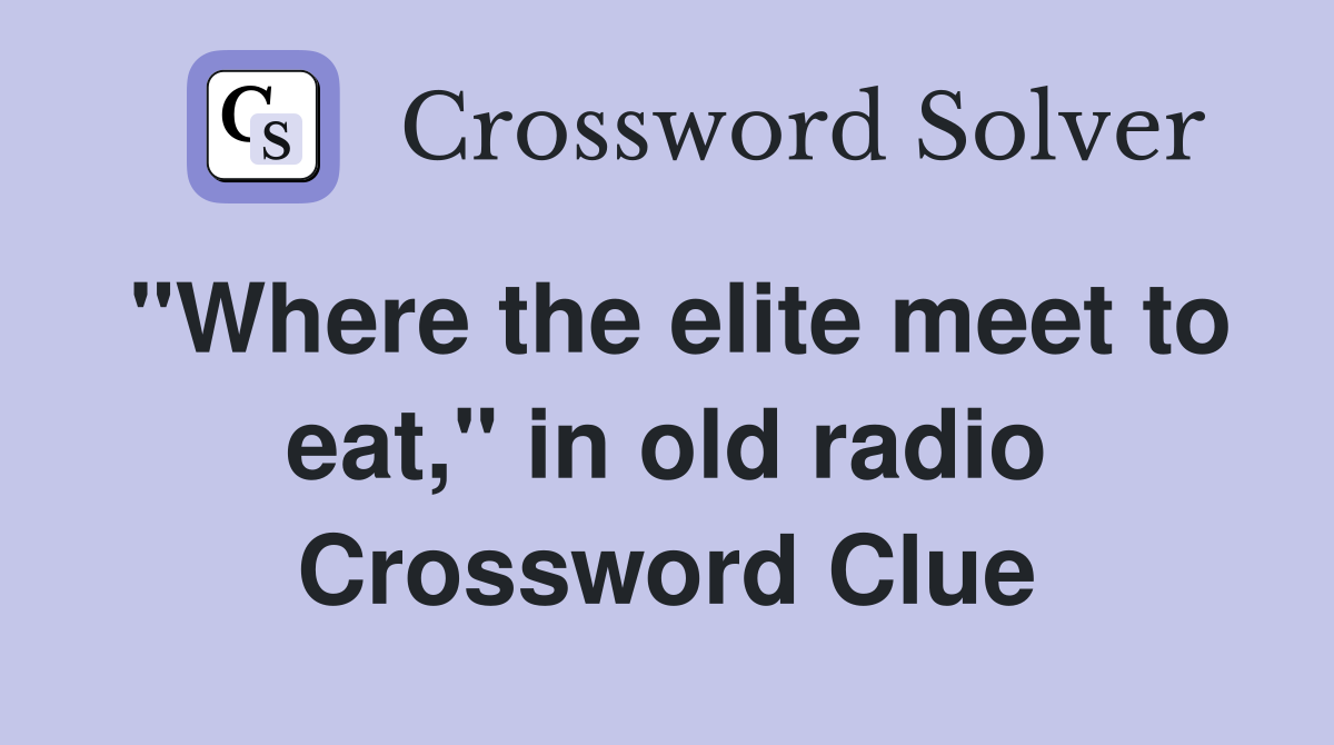 "Where the elite meet to eat," in old radio Crossword Clue