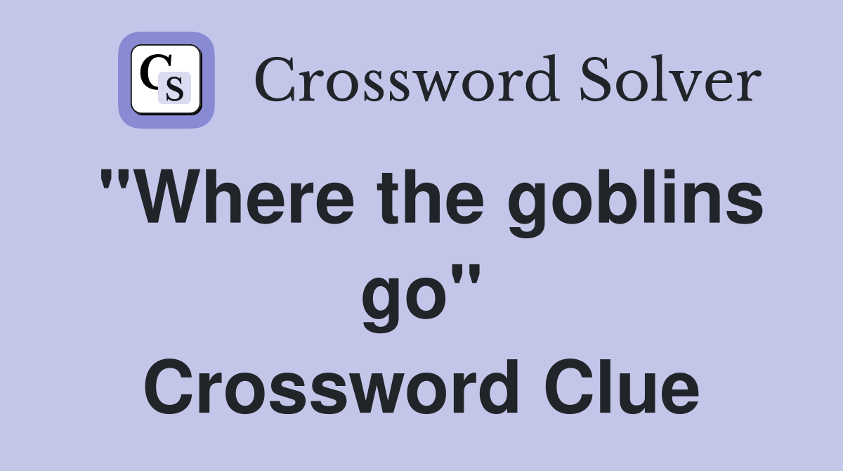"Where the goblins go" Crossword Clue