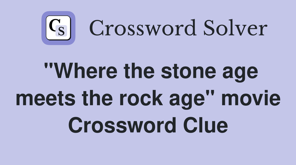 "Where the stone age meets the rock age" movie Crossword Clue
