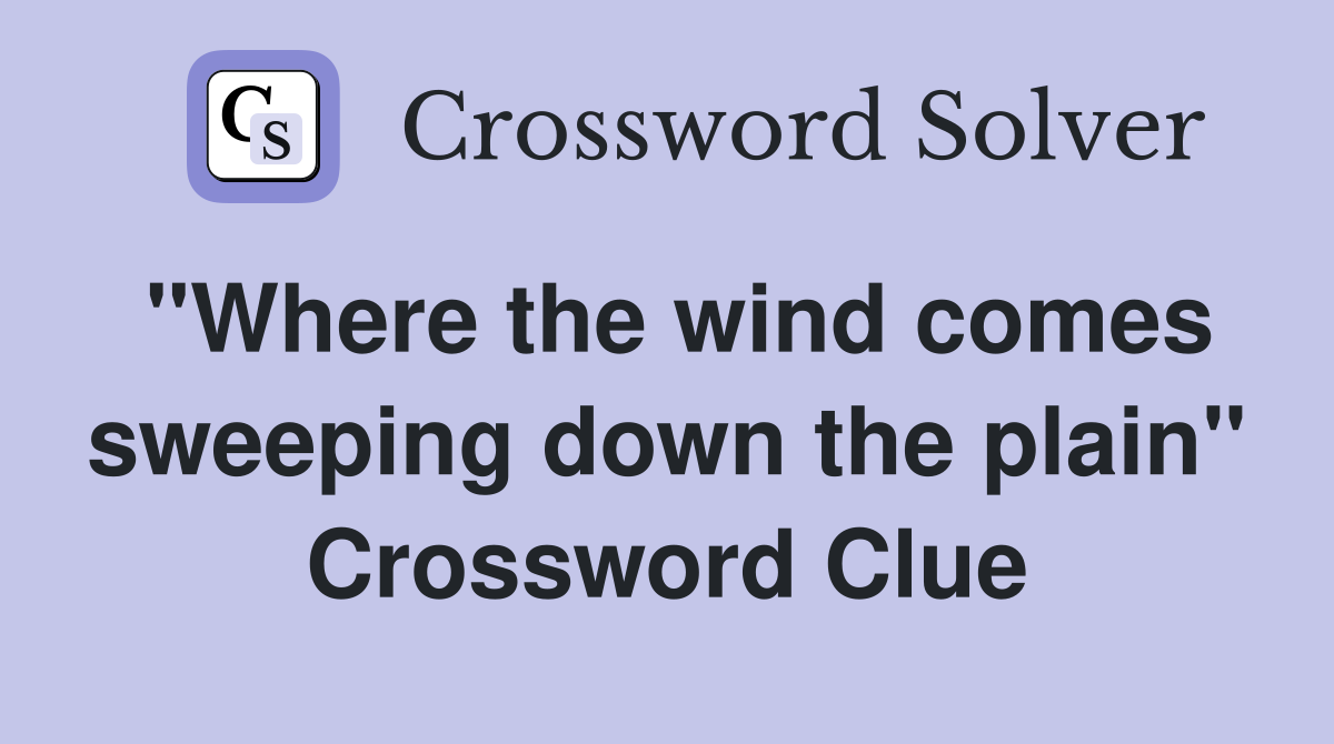 "Where the wind comes sweeping down the plain" Crossword Clue