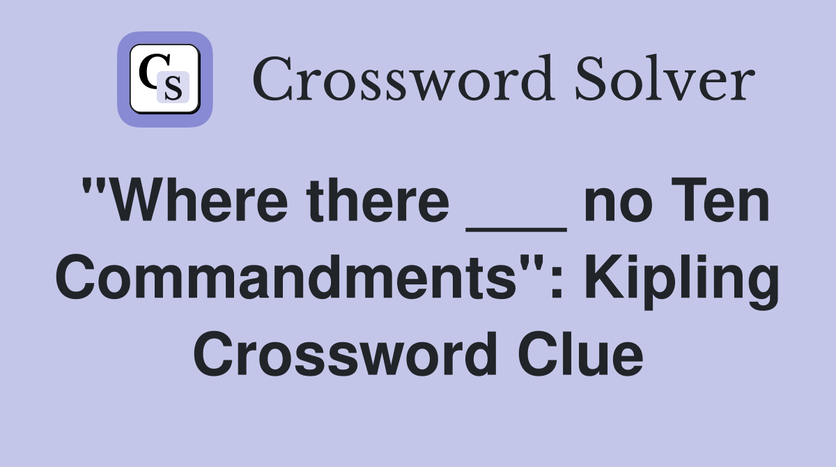 "Where there ___ no Ten Commandments": Kipling Crossword Clue