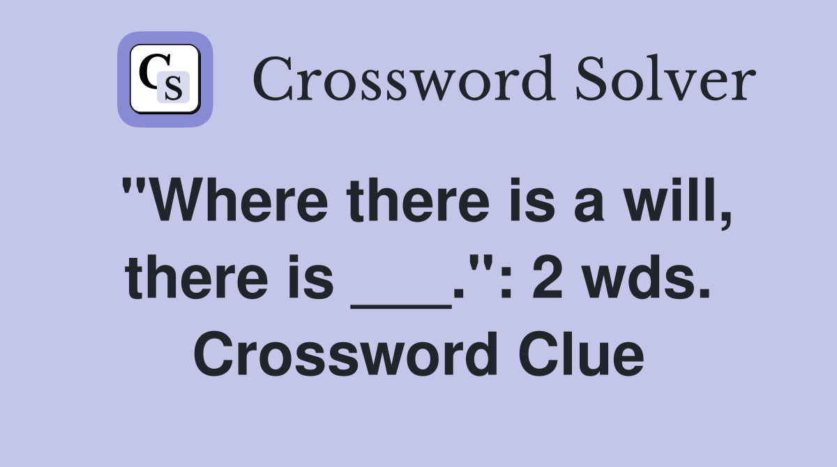 "Where there is a will, there is ___.": 2 wds. Crossword Clue