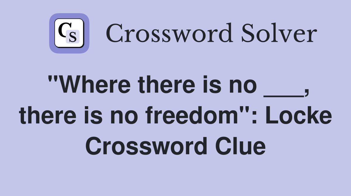 "Where there is no ___, there is no freedom": Locke Crossword Clue