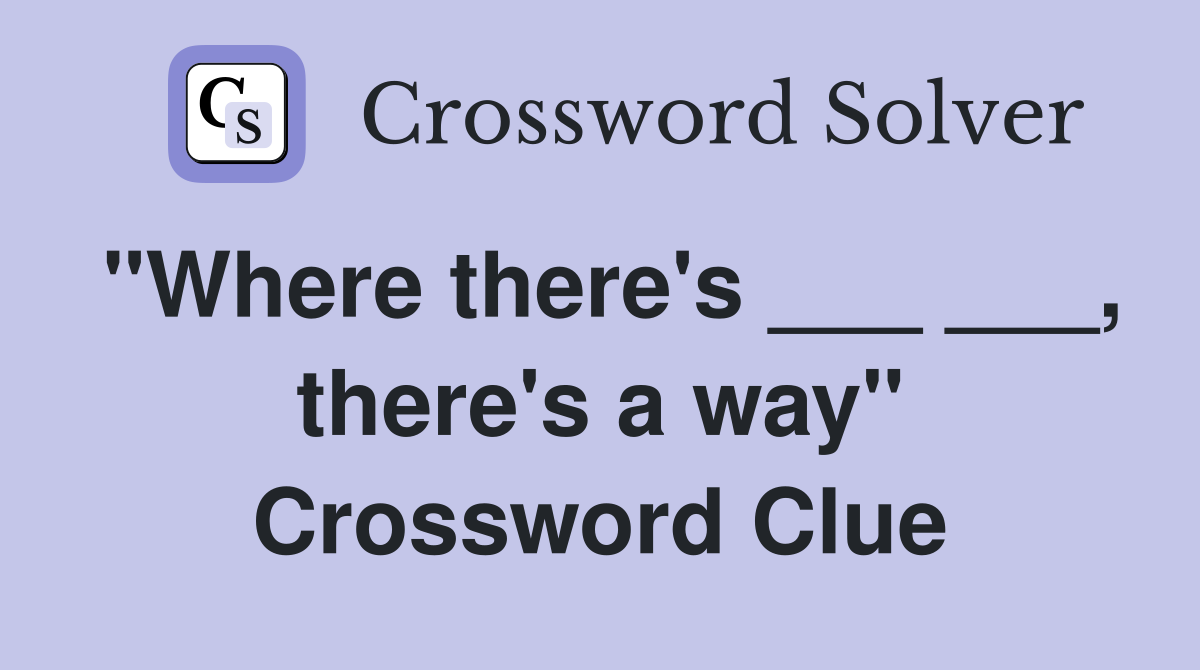 "Where there's ___ ___, there's a way" Crossword Clue