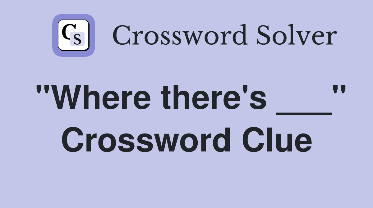 "Where there's ___" Crossword Clue