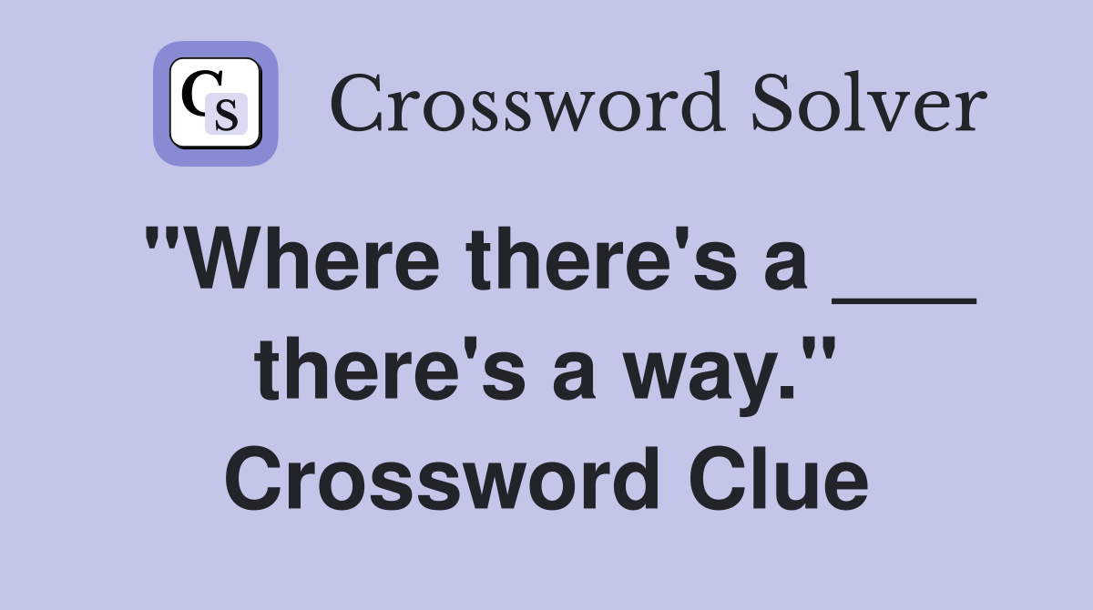 "Where there's a ___ there's a way." Crossword Clue