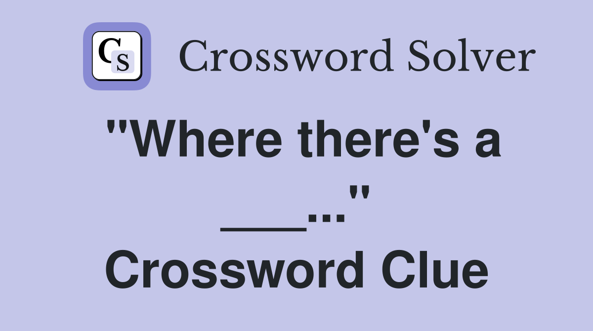 "Where there's a ___..." Crossword Clue