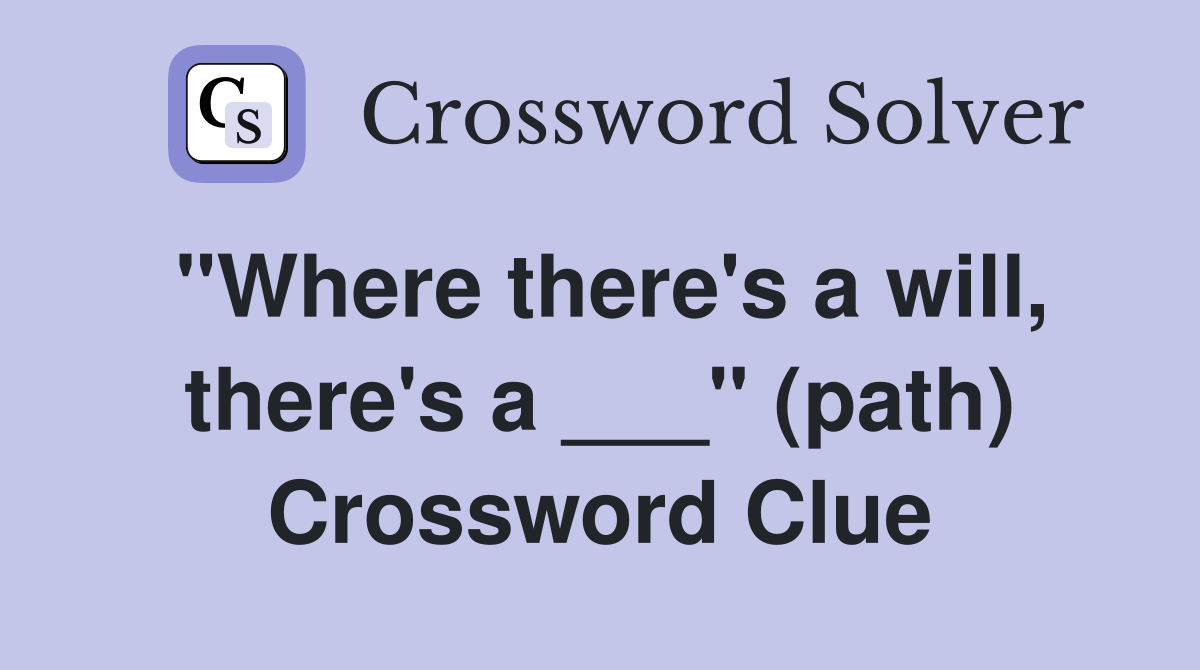 "Where there's a will, there's a ___" (path) Crossword Clue