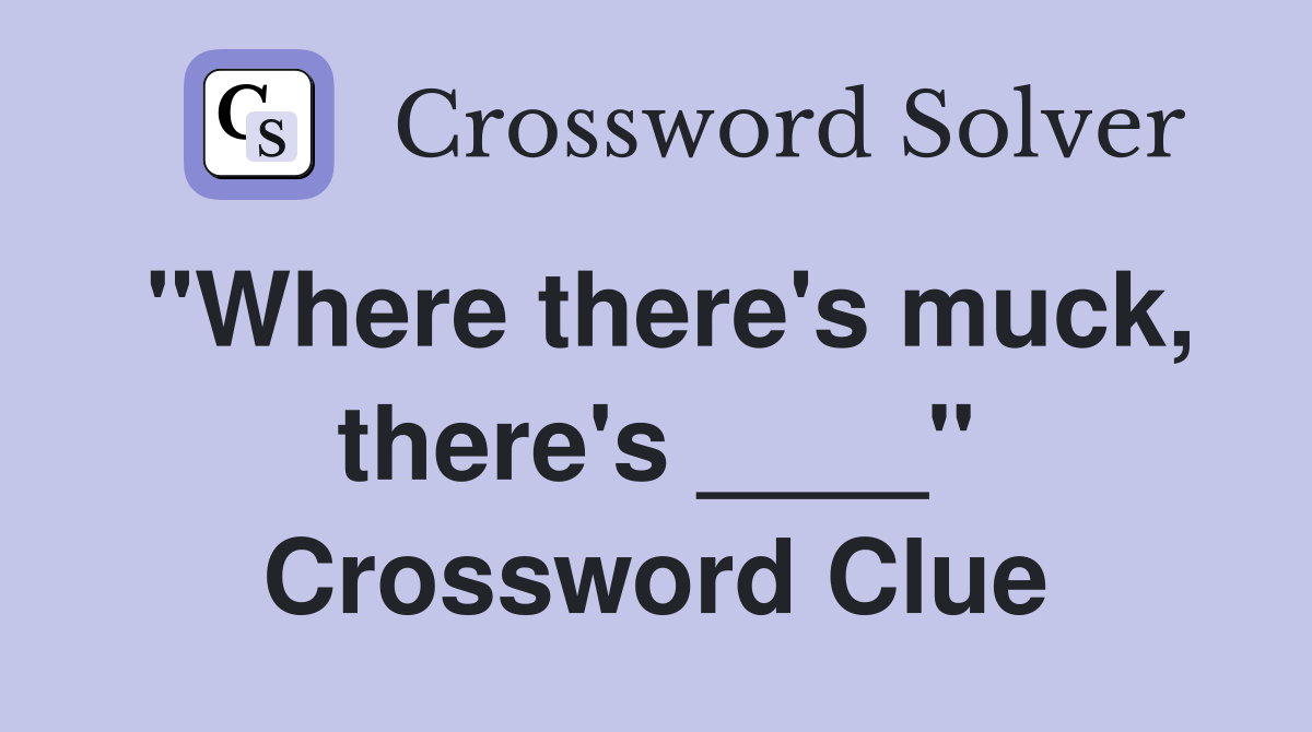 "Where there's muck, there's ____" Crossword Clue