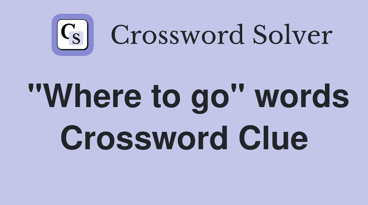 "Where to go" words Crossword Clue