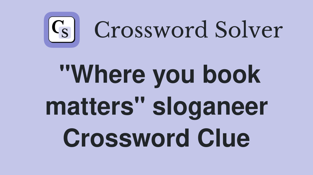 "Where you book matters" sloganeer Crossword Clue