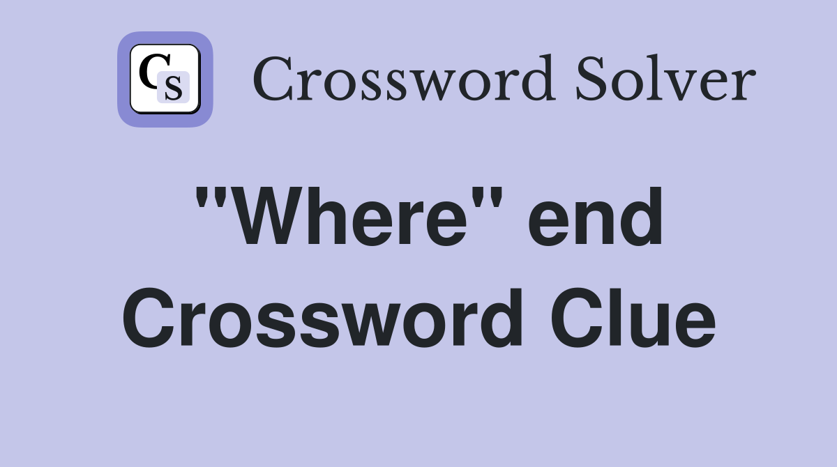 "Where" end Crossword Clue