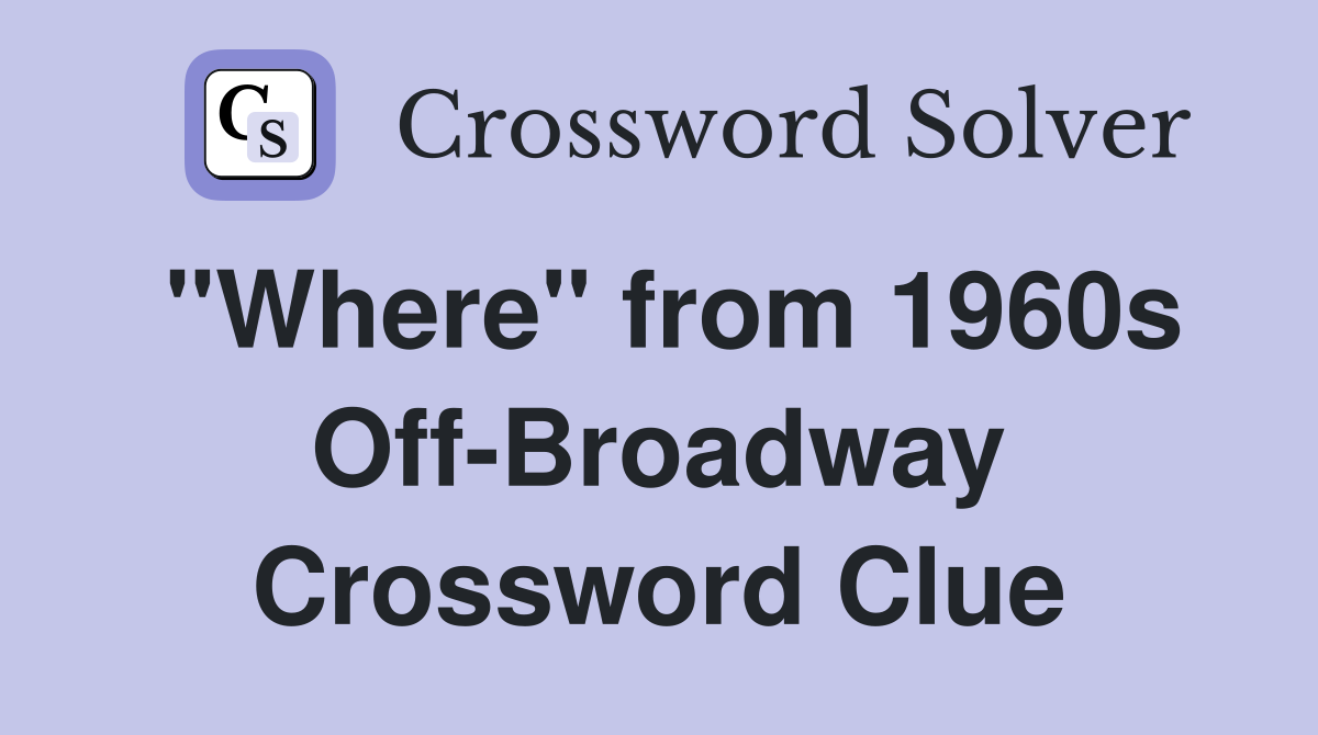 "Where" from 1960s Off-Broadway Crossword Clue