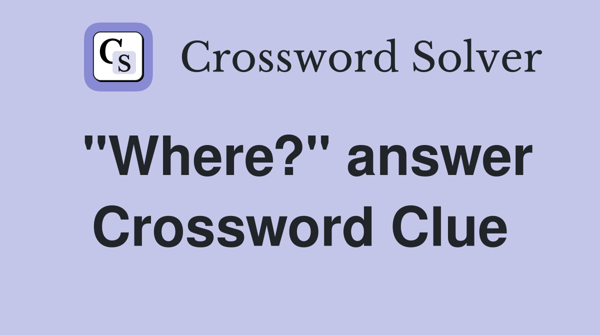 "Where?" answer Crossword Clue