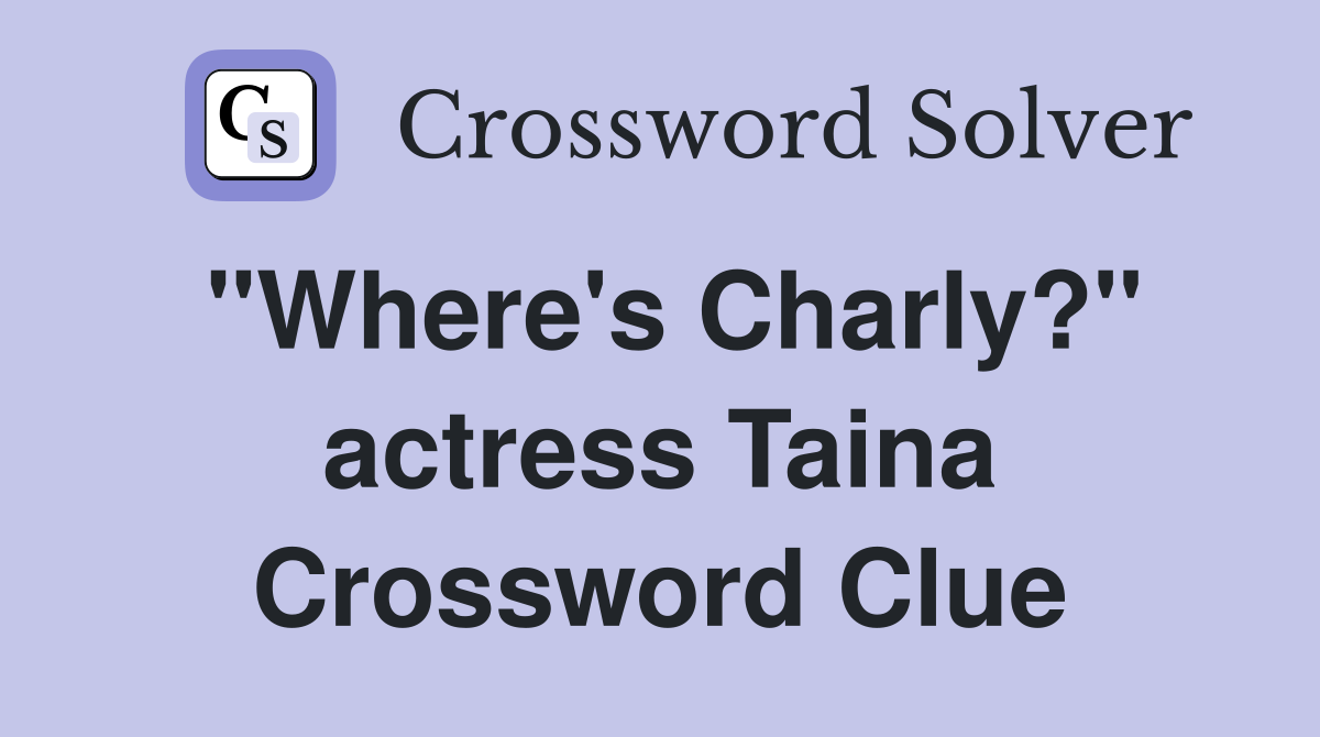 "Where's Charly?" actress Taina Crossword Clue